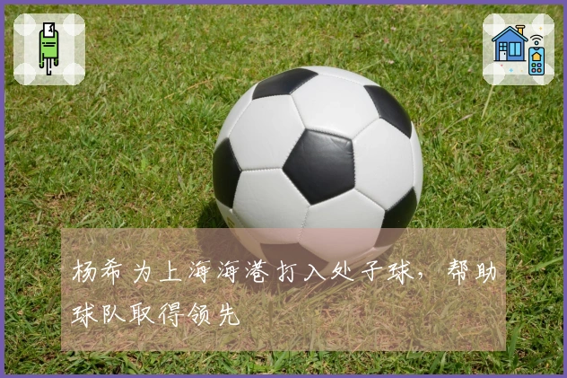 杨希为上海海港打入处子球，帮助球队取得领先