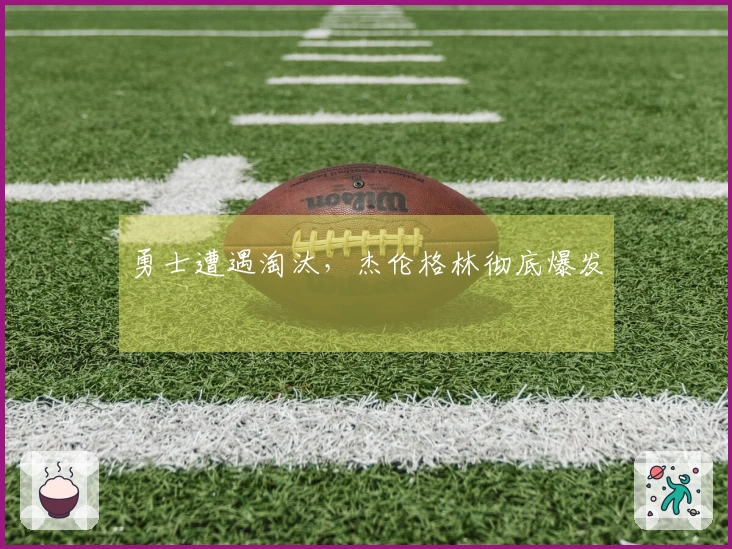 勇士遭遇淘汰，杰伦格林彻底爆发